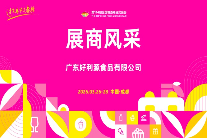 2026第114届成都糖酒会（春糖）展商风采——广东好利源食品有限公司